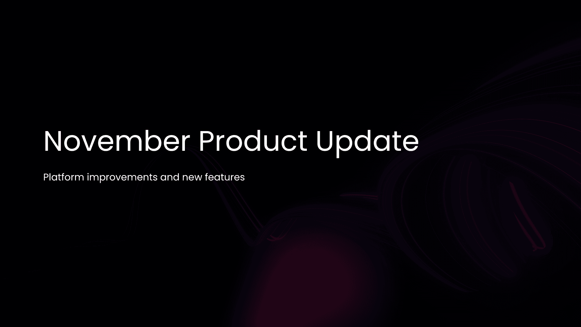November update: Platform Improvements & New Features